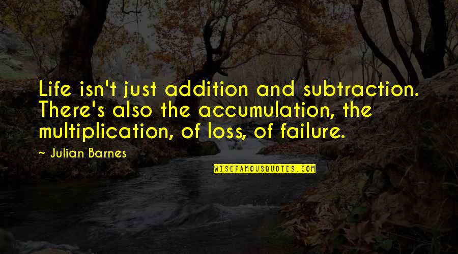 Wissenschaften Quotes By Julian Barnes: Life isn't just addition and subtraction. There's also