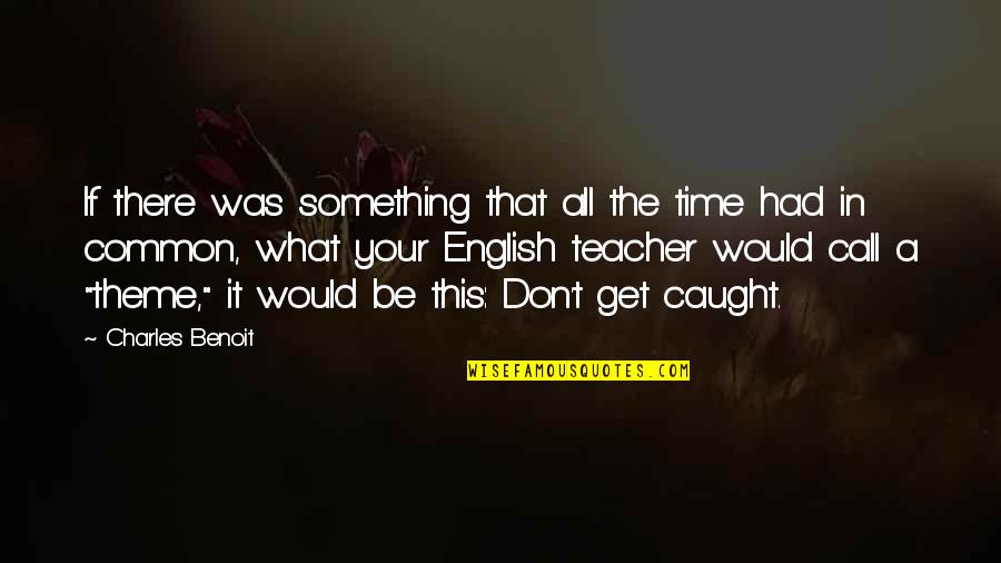 Wissenschaftler Art Quotes By Charles Benoit: If there was something that all the time Wissenschaftler Art Quotes By Charles Benoit: If there was something that all the time