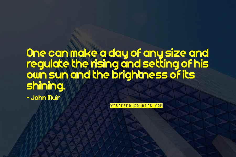 Wissenschaftler Art Quotes By John Muir: One can make a day of any size Wissenschaftler Art Quotes By John Muir: One can make a day of any size