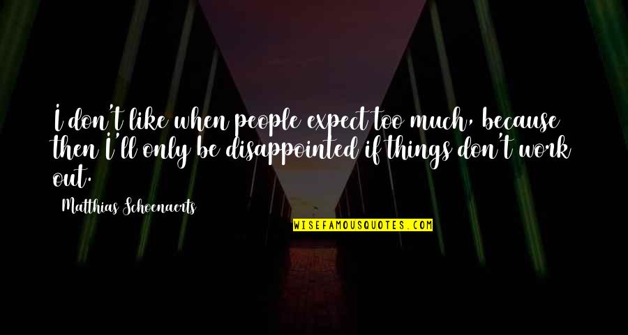Wissenschaftler Art Quotes By Matthias Schoenaerts: I don't like when people expect too much, Wissenschaftler Art Quotes By Matthias Schoenaerts: I don't like when people expect too much,