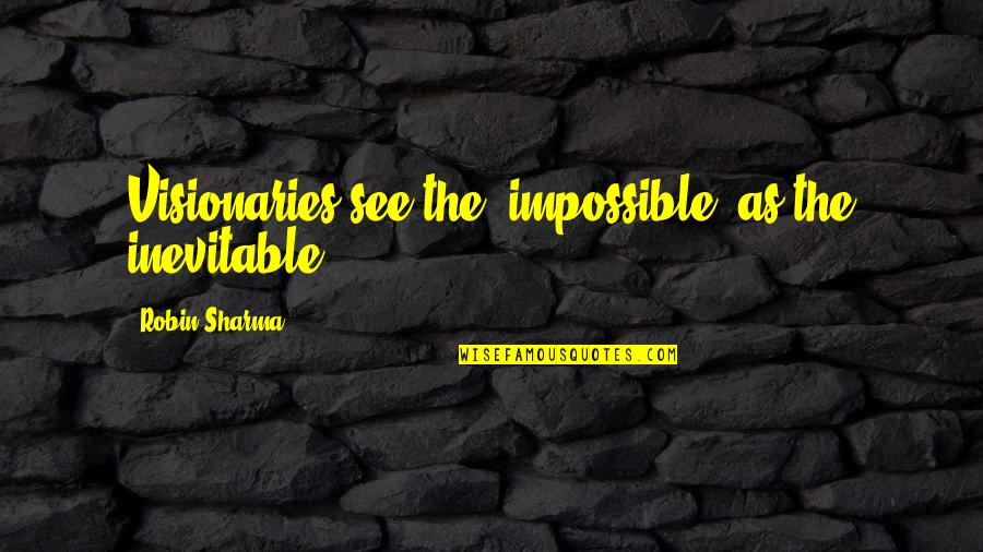 Wissenschaftler Art Quotes By Robin Sharma: Visionaries see the "impossible" as the inevitable. Wissenschaftler Art Quotes By Robin Sharma: Visionaries see the "impossible" as the inevitable.