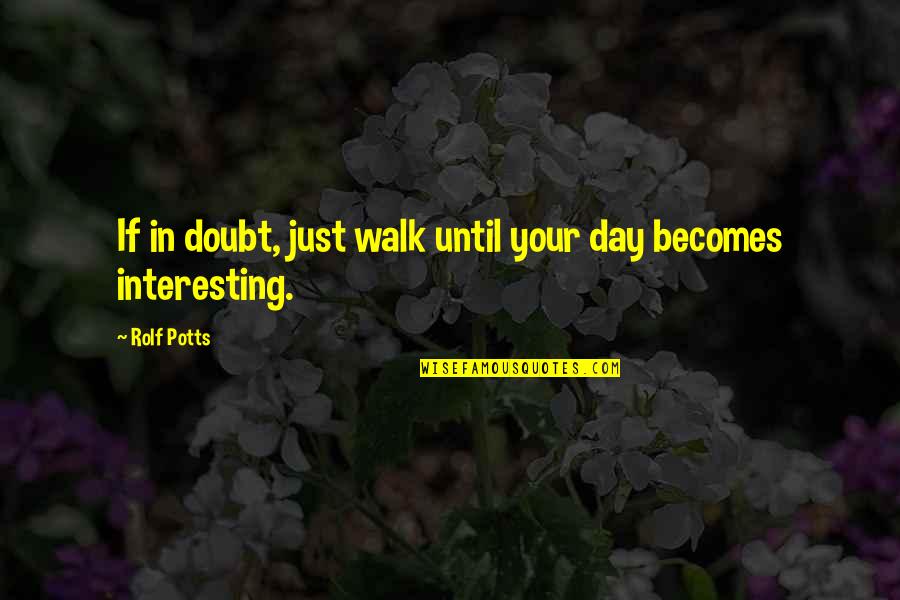 Wissenschaftliche Arbeit Quotes By Rolf Potts: If in doubt, just walk until your day