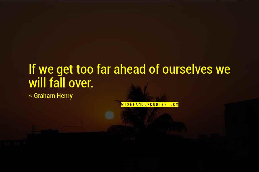 Wissenschaftliche Texte Quotes By Graham Henry: If we get too far ahead of ourselves Wissenschaftliche Texte Quotes By Graham Henry: If we get too far ahead of ourselves