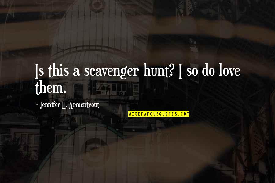 Wissenschaftliche Texte Quotes By Jennifer L. Armentrout: Is this a scavenger hunt? I so do