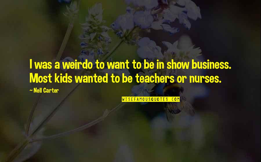 Wissenschaftliche Texte Quotes By Nell Carter: I was a weirdo to want to be Wissenschaftliche Texte Quotes By Nell Carter: I was a weirdo to want to be