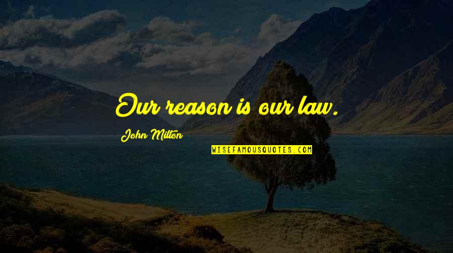 Wissenschaftlicher Angestellter Quotes By John Milton: Our reason is our law. Wissenschaftlicher Angestellter Quotes By John Milton: Our reason is our law.