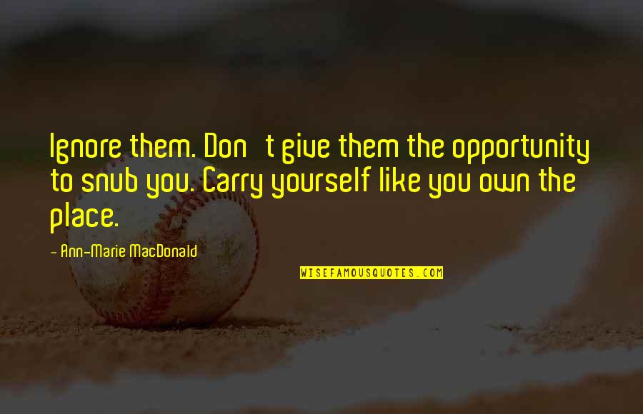 Wisser Quotes By Ann-Marie MacDonald: Ignore them. Don't give them the opportunity to Wisser Quotes By Ann-Marie MacDonald: Ignore them. Don't give them the opportunity to