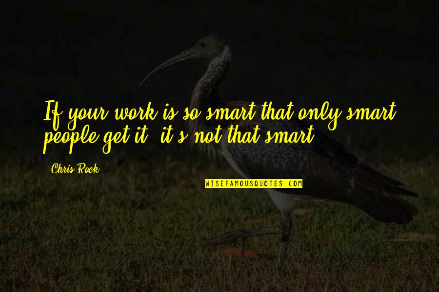 Wisser Quotes By Chris Rock: If your work is so smart that only