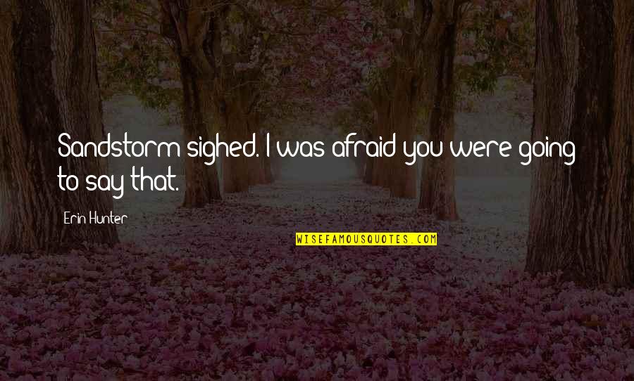 Wisser Quotes By Erin Hunter: Sandstorm sighed. I was afraid you were going
