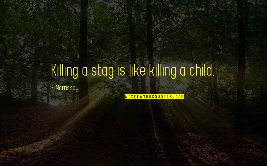 Wisser Quotes By Morrissey: Killing a stag is like killing a child. Wisser Quotes By Morrissey: Killing a stag is like killing a child.