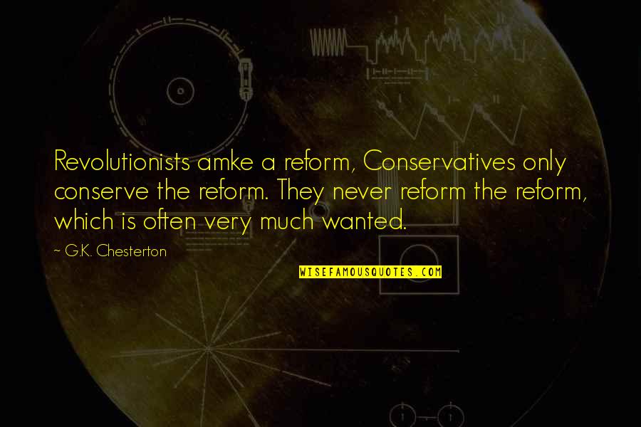 Wissink Cornell Quotes By G.K. Chesterton: Revolutionists amke a reform, Conservatives only conserve the Wissink Cornell Quotes By G.K. Chesterton: Revolutionists amke a reform, Conservatives only conserve the