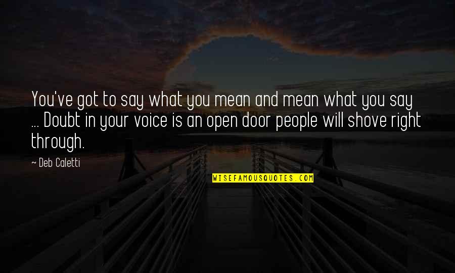 Wissink Deborah Quotes By Deb Caletti: You've got to say what you mean and