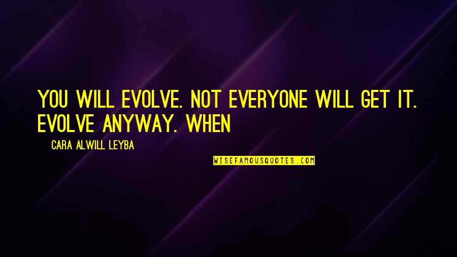 Wissler Tree Quotes By Cara Alwill Leyba: you will evolve. Not everyone will get it.