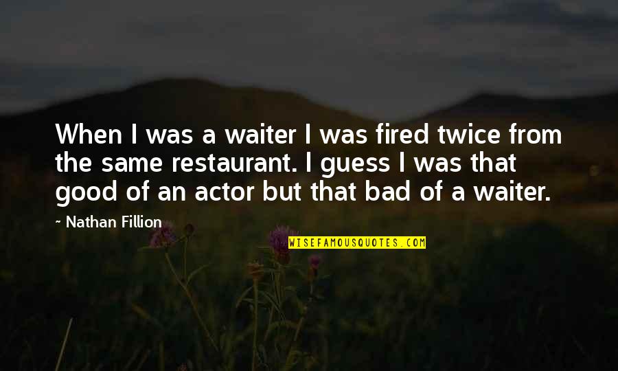 Wissler Tree Quotes By Nathan Fillion: When I was a waiter I was fired