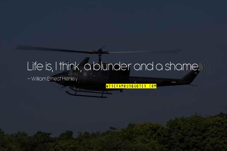 Wissmann Quotes By William Ernest Henley: Life is, I think, a blunder and a Wissmann Quotes By William Ernest Henley: Life is, I think, a blunder and a