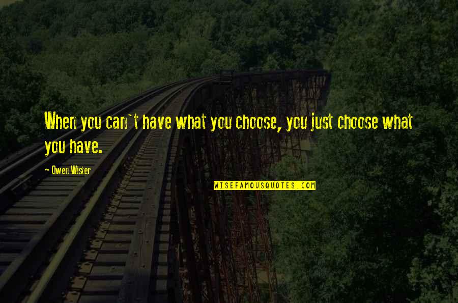 Wister Quotes By Owen Wister: When you can't have what you choose, you
