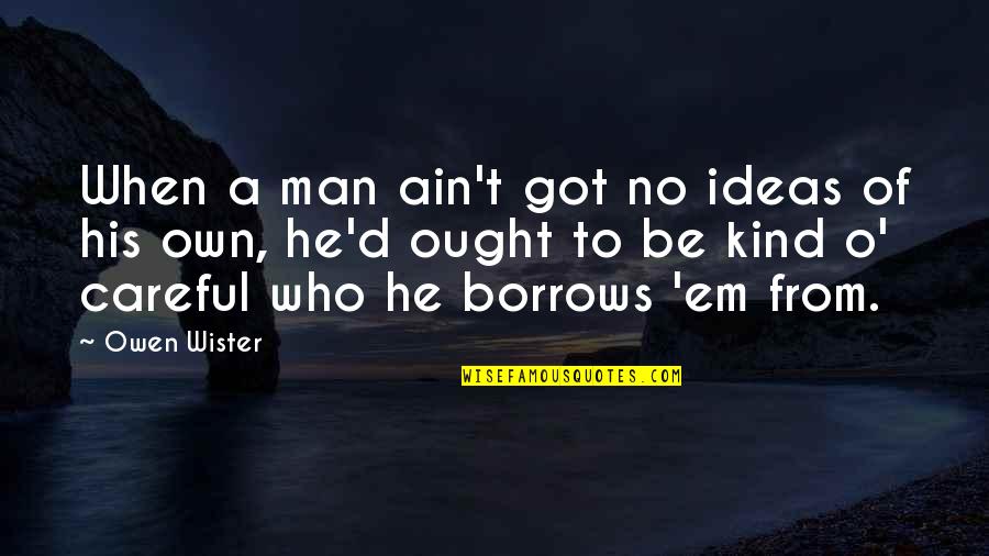 Wister Quotes By Owen Wister: When a man ain't got no ideas of