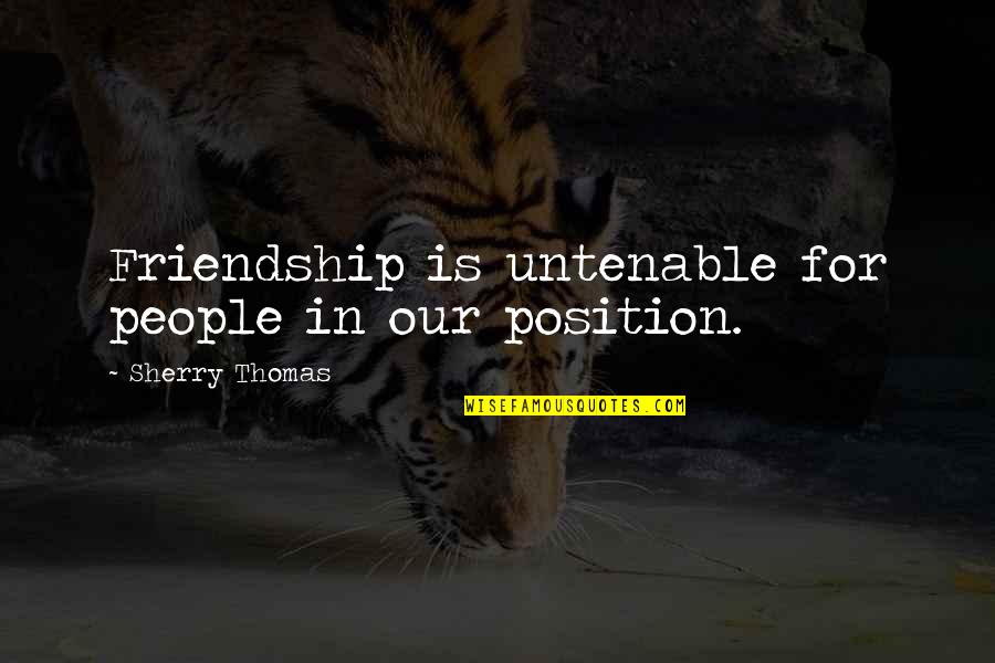Wisteria's Quotes By Sherry Thomas: Friendship is untenable for people in our position.