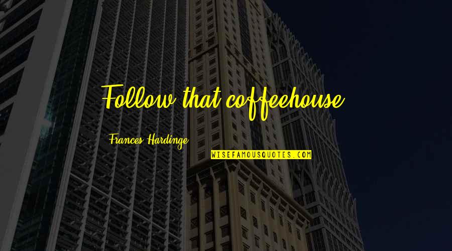 Wistfully Winchester Quotes By Frances Hardinge: Follow that coffeehouse. Wistfully Winchester Quotes By Frances Hardinge: Follow that coffeehouse.