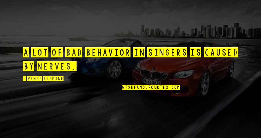 Wistfulness Synonym Quotes By Renee Fleming: A lot of bad behavior in singers is Wistfulness Synonym Quotes By Renee Fleming: A lot of bad behavior in singers is