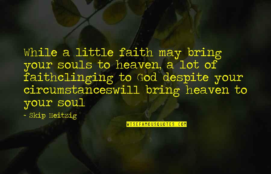 Wistfulness Synonym Quotes By Skip Heitzig: While a little faith may bring your souls