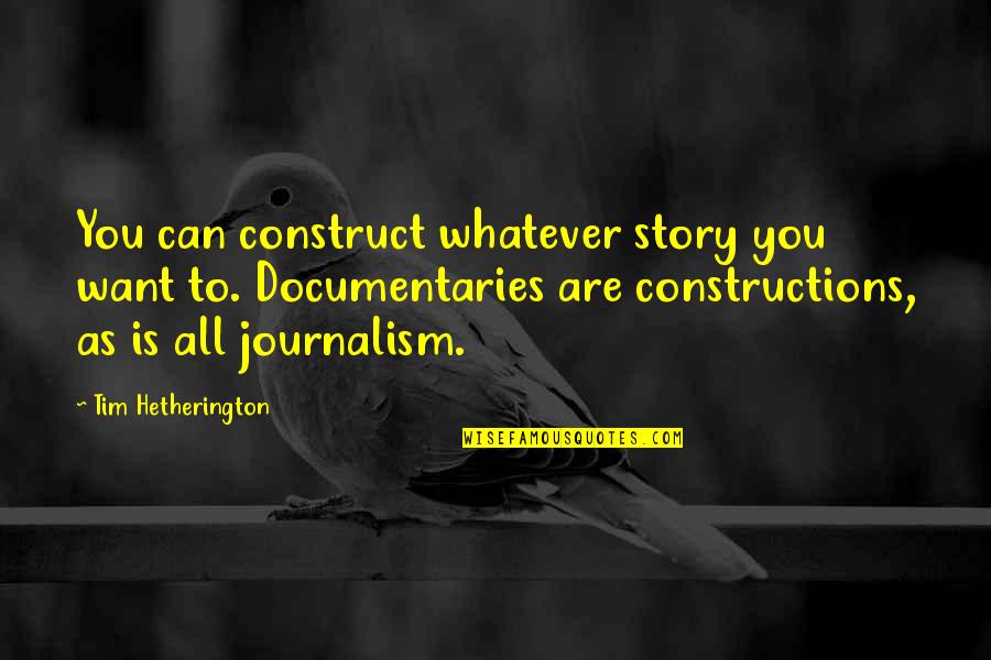 Wistrand Hand Quotes By Tim Hetherington: You can construct whatever story you want to. Wistrand Hand Quotes By Tim Hetherington: You can construct whatever story you want to.