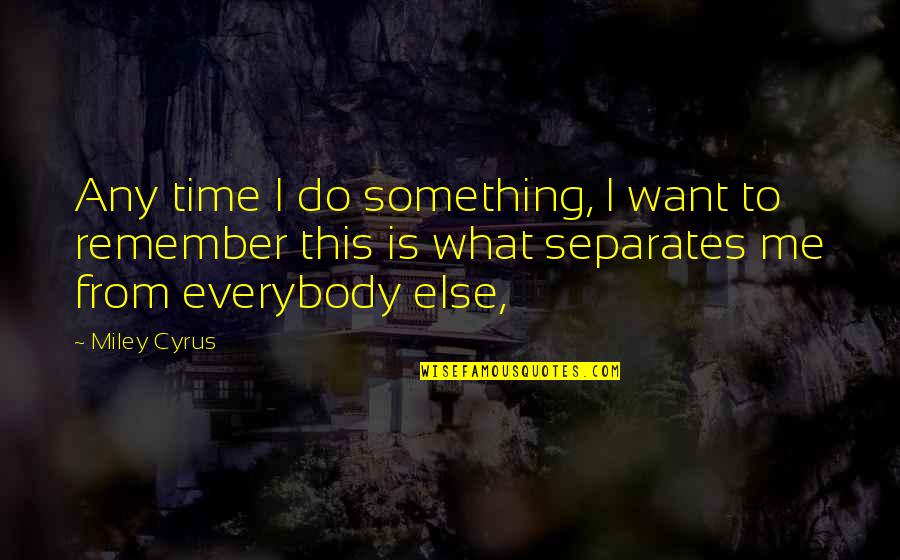 Wisute Quotes By Miley Cyrus: Any time I do something, I want to