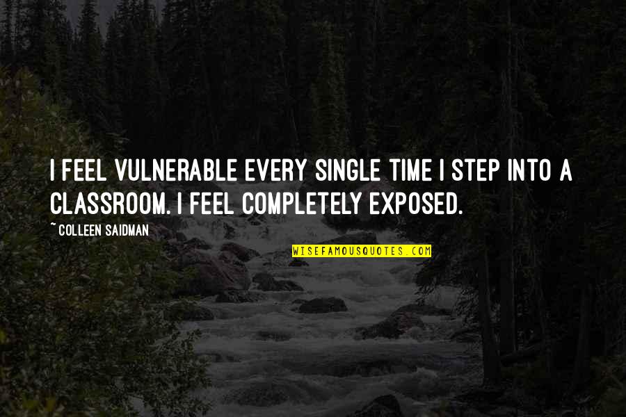 Wit And Humour Quotes By Colleen Saidman: I feel vulnerable every single time I step Wit And Humour Quotes By Colleen Saidman: I feel vulnerable every single time I step