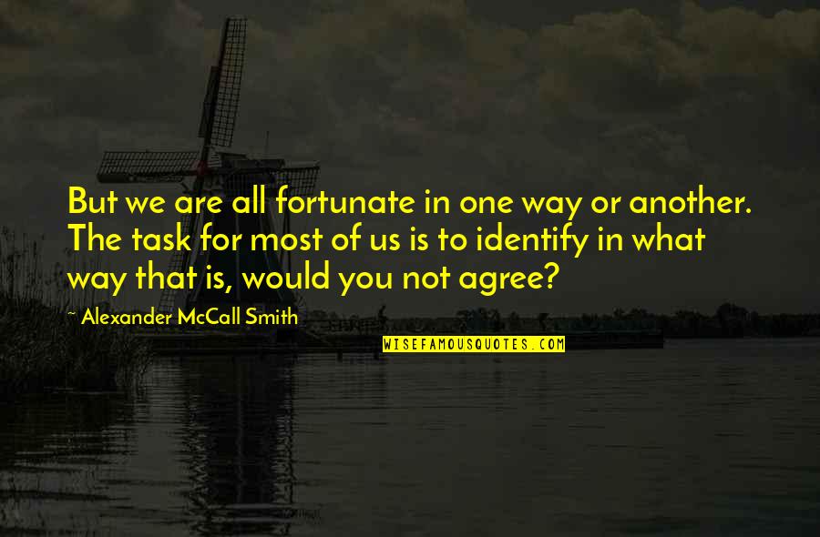 Wit Memorable Quotes By Alexander McCall Smith: But we are all fortunate in one way