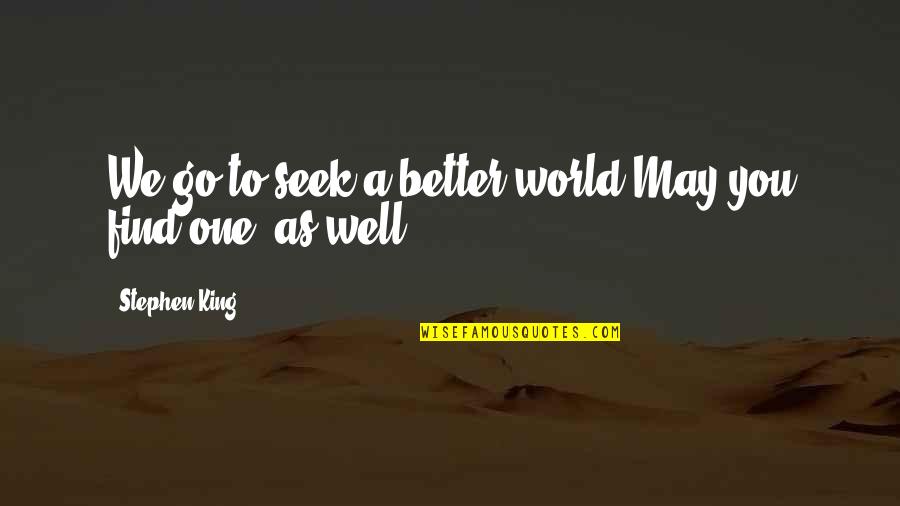 Witajcie Pronounce Quotes By Stephen King: We go to seek a better world.May you Witajcie Pronounce Quotes By Stephen King: We go to seek a better world.May you