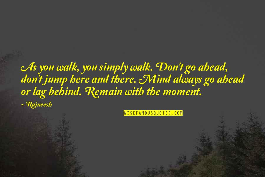 Witan Quotes By Rajneesh: As you walk, you simply walk. Don't go