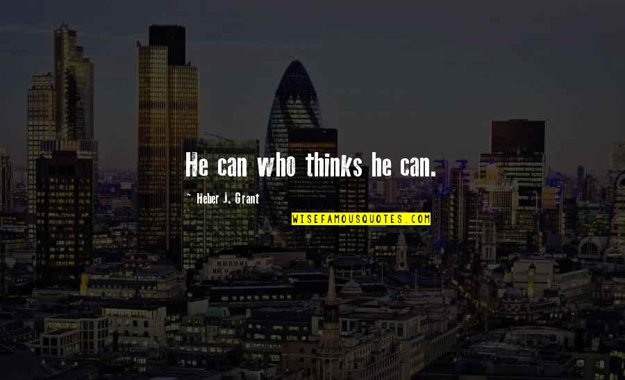 Witawat Suntornwineth Quotes By Heber J. Grant: He can who thinks he can. Witawat Suntornwineth Quotes By Heber J. Grant: He can who thinks he can.