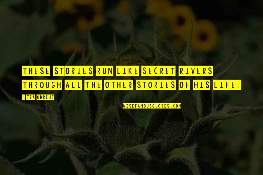 Witawat Suntornwineth Quotes By Tea Obreht: These stories run like secret rivers through all