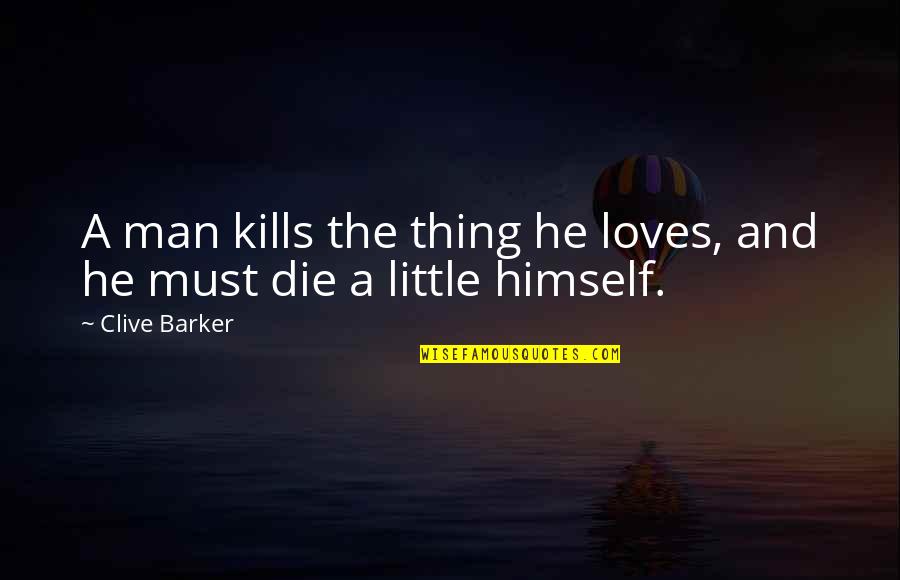 Witbecks Quotes By Clive Barker: A man kills the thing he loves, and
