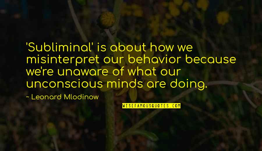 Witbecks Quotes By Leonard Mlodinow: 'Subliminal' is about how we misinterpret our behavior Witbecks Quotes By Leonard Mlodinow: 'Subliminal' is about how we misinterpret our behavior