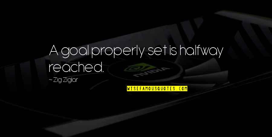 Witch Craft Works Quotes By Zig Ziglar: A goal properly set is halfway reached. Witch Craft Works Quotes By Zig Ziglar: A goal properly set is halfway reached.