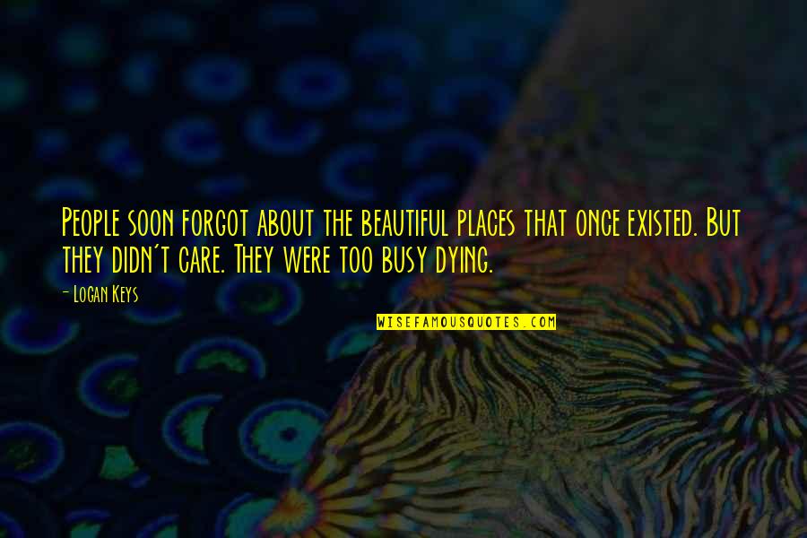 Witch Doctors Quotes By Logan Keys: People soon forgot about the beautiful places that