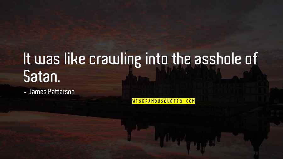 Witch Friend Quotes By James Patterson: It was like crawling into the asshole of Witch Friend Quotes By James Patterson: It was like crawling into the asshole of
