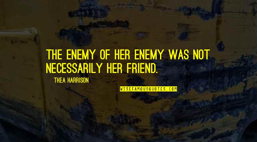 Witch Friend Quotes By Thea Harrison: The enemy of her enemy was not necessarily Witch Friend Quotes By Thea Harrison: The enemy of her enemy was not necessarily
