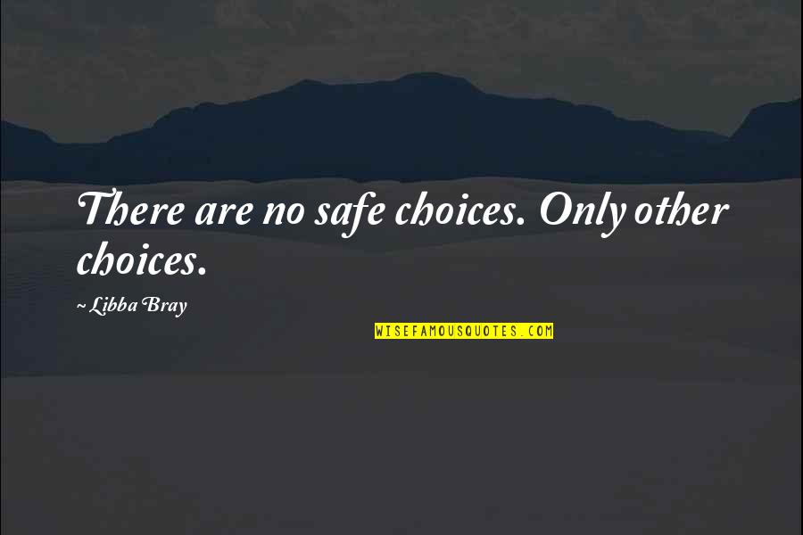 Witch Humor Quotes By Libba Bray: There are no safe choices. Only other choices.