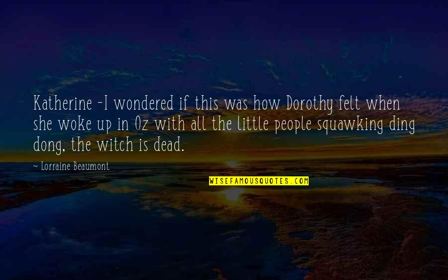 Witch Humor Quotes By Lorraine Beaumont: Katherine -I wondered if this was how Dorothy