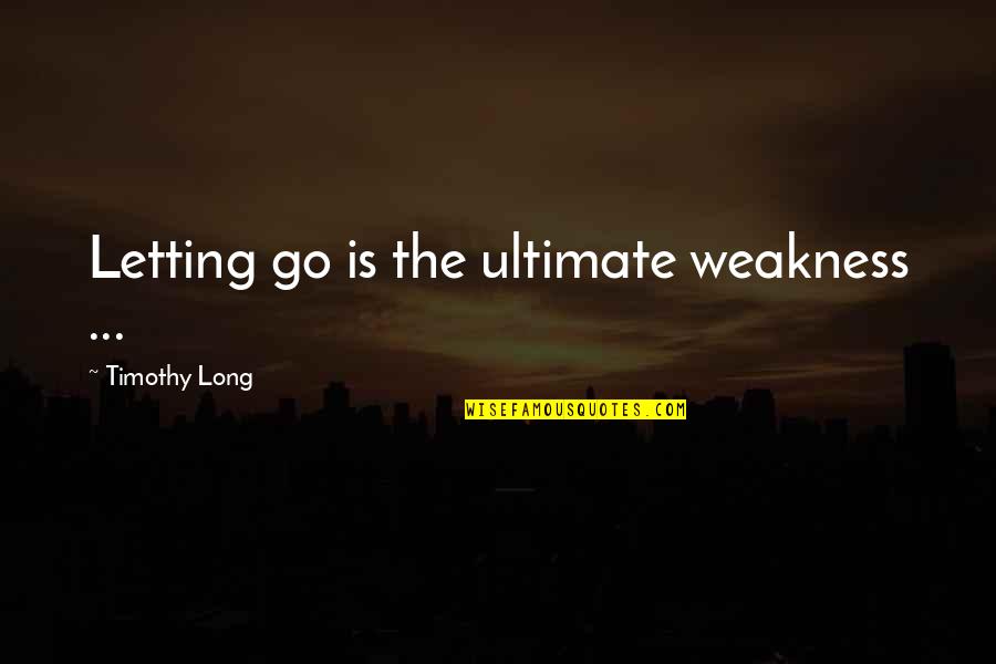 Witch Humor Quotes By Timothy Long: Letting go is the ultimate weakness ...