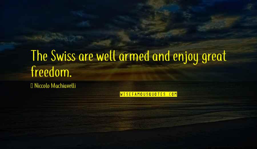 Witch Of Portobello Quotes By Niccolo Machiavelli: The Swiss are well armed and enjoy great Witch Of Portobello Quotes By Niccolo Machiavelli: The Swiss are well armed and enjoy great