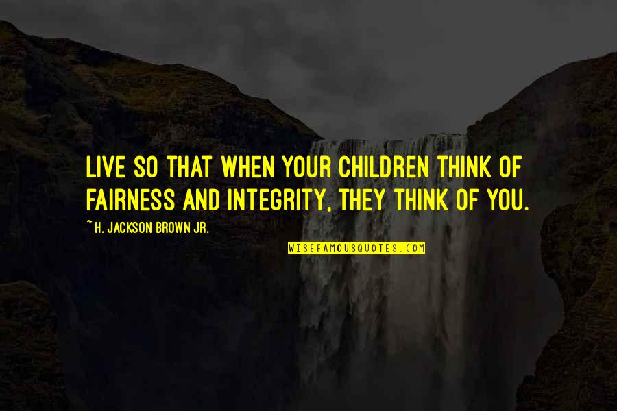 Witch Power Quotes By H. Jackson Brown Jr.: Live so that when your children think of