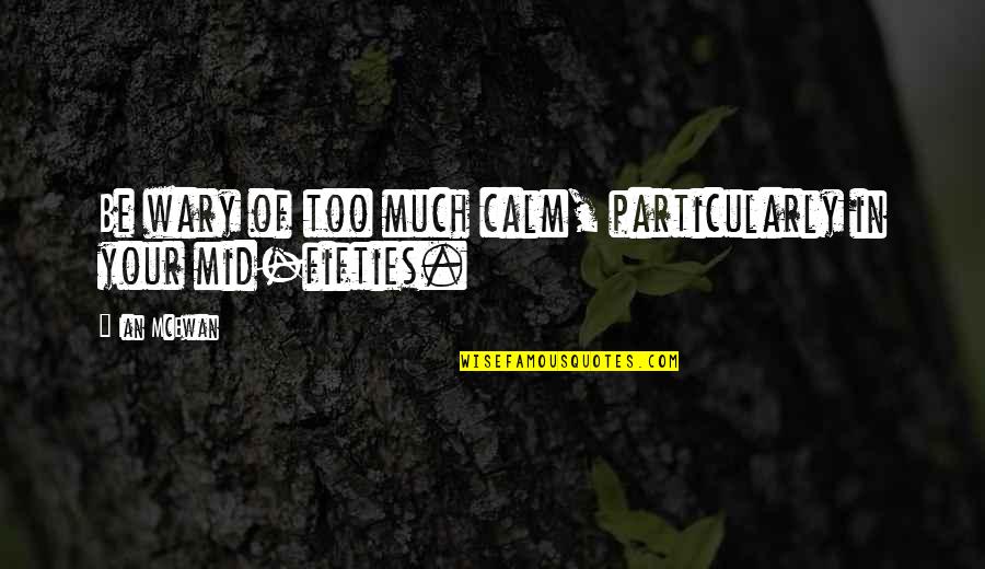 Witch Power Quotes By Ian McEwan: Be wary of too much calm, particularly in