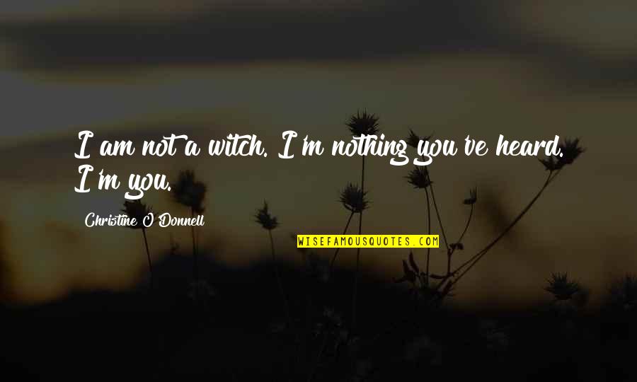 Witch Quotes By Christine O'Donnell: I am not a witch. I'm nothing you've