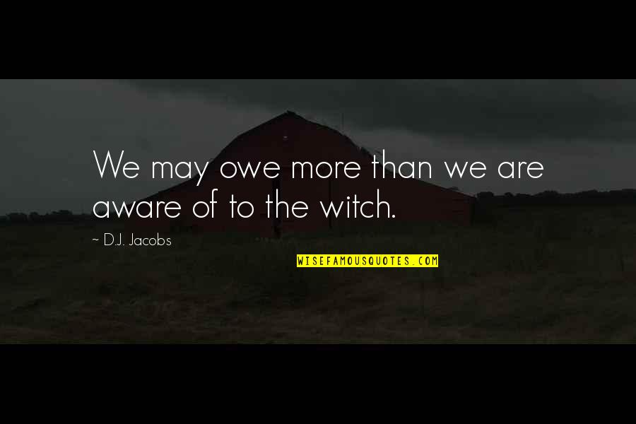Witch Quotes By D.J. Jacobs: We may owe more than we are aware