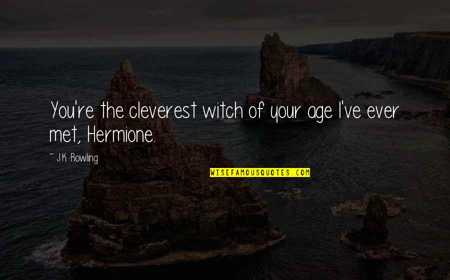 Witch Quotes By J.K. Rowling: You're the cleverest witch of your age I've
