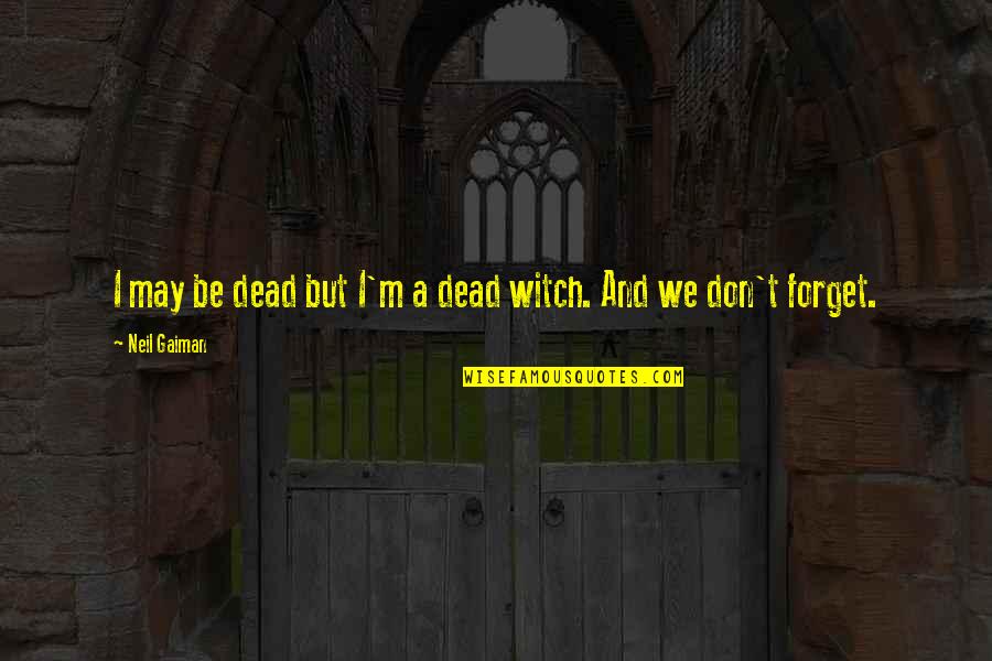 Witch Quotes By Neil Gaiman: I may be dead but I'm a dead