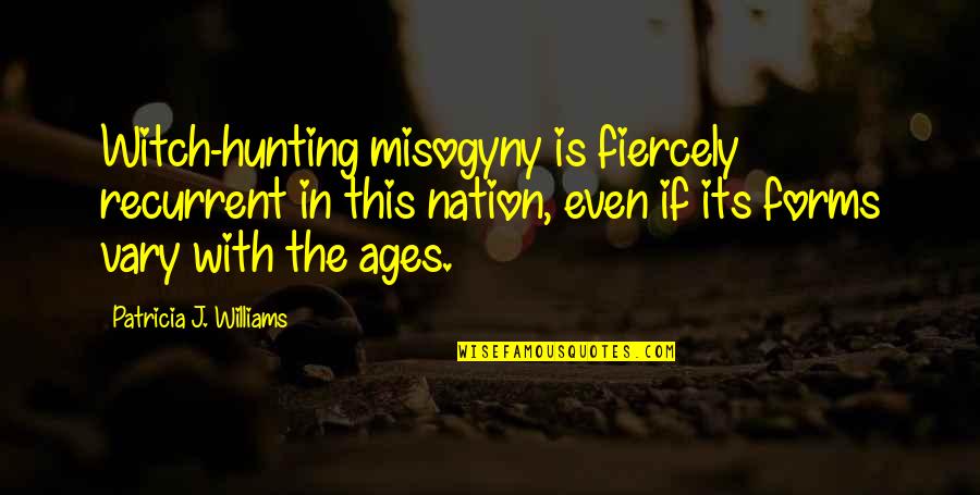 Witch Quotes By Patricia J. Williams: Witch-hunting misogyny is fiercely recurrent in this nation,